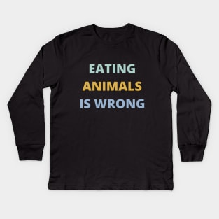 Eating Animals Is Wrong Kids Long Sleeve T-Shirt